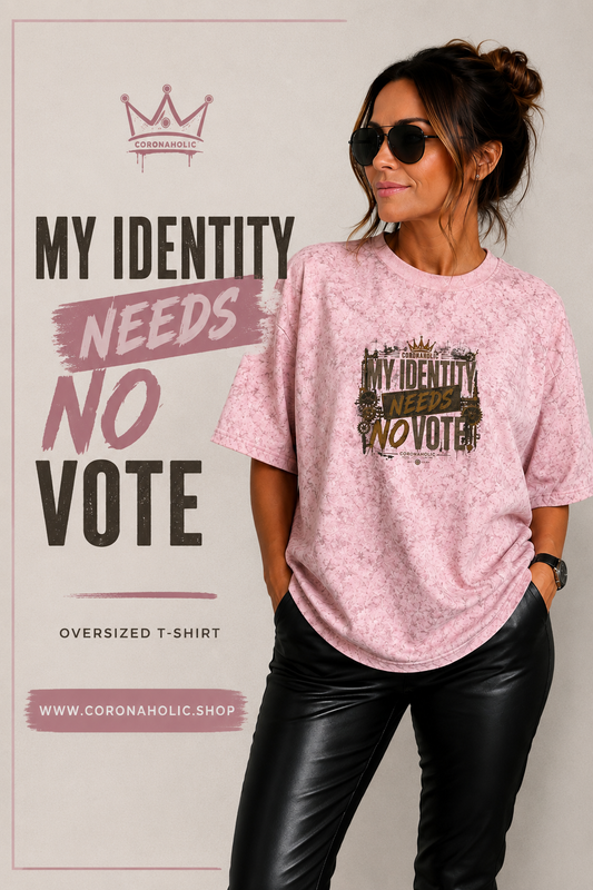 MY IDENTITY NEEDS NO VOTE – T-Shirt by CORONAHOLIC®