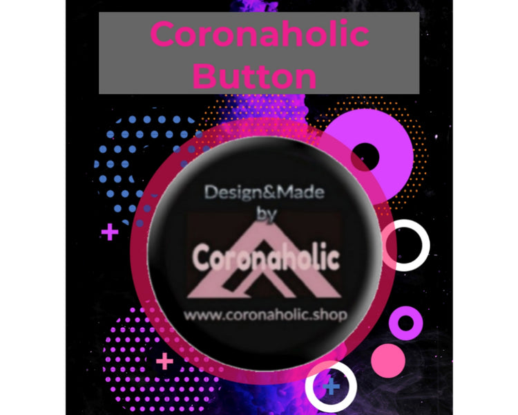 "CORONAHOLIC Button" made by Coronaholic Design&Label.